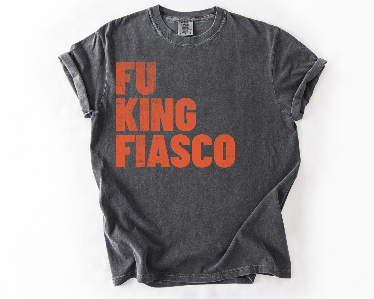 Fu King Fiasco | Anti-Trump Political Shirt